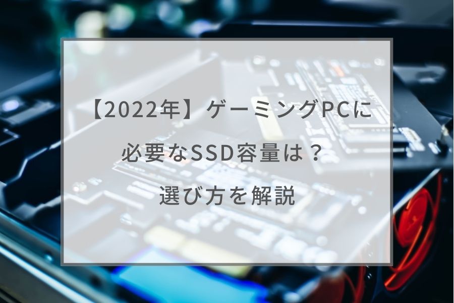 22年 ゲーミングpcに必要なssd容量は 選び方を解説 ガジェットhack
