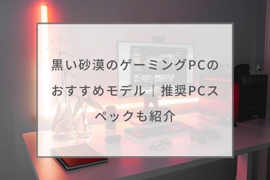 黒い砂漠のゲーミングpcのおすすめ12選 推奨pcスペックも紹介 ガジェットhack