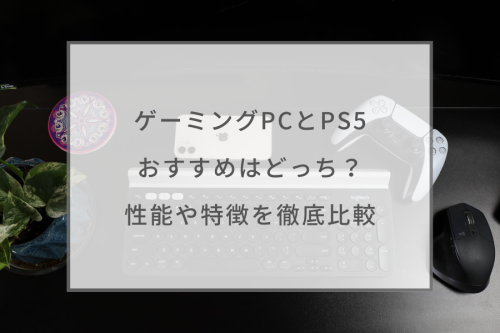 ゲーミングpcとps5おすすめはどっち 性能や特徴を徹底比較 ガジェットhack