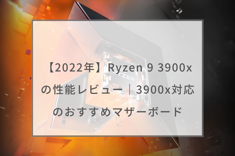 2022年】Ryzen 9 3900xの性能レビューと3900x対応のおすすめ 