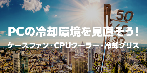 PCの冷却性能を見直そう！